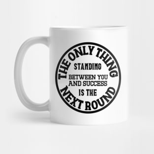 Between you and success is the next round. Mug